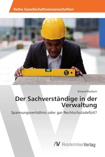 Der Sachverständige in der Verwaltung: Spannungsverhältnis oder gar Rechtschutzdefizit? Der Sachverständige in der Verwaltung: Spannungsverhältnis oder gar Rechtschutzdefizit? von AV Akademikerverlag