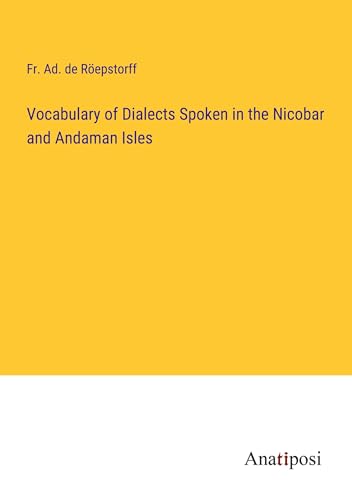 Vocabulary of Dialects Spoken in the Nicobar and Andaman Isles von Anatiposi Verlag