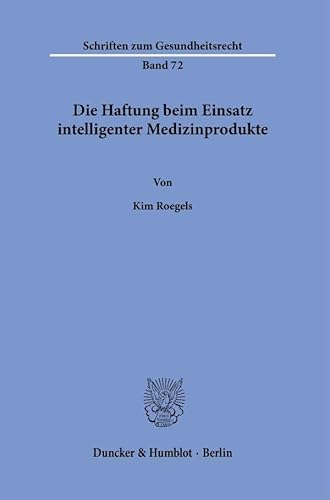 Die Haftung beim Einsatz intelligenter Medizinprodukte. (Schriften zum Gesundheitsrecht) von Duncker & Humblot