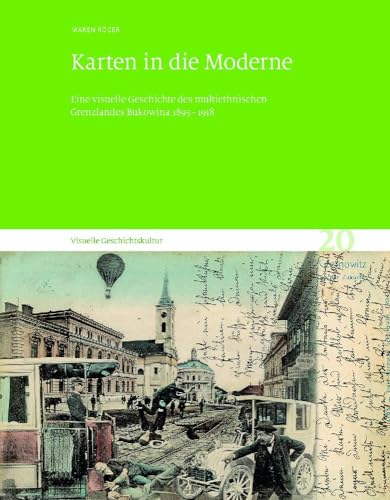 Karten in die Moderne: Eine visuelle Geschichte des multiethnischen Grenzlandes Bukowina 1895–1918. Visuelle Geschichtskultur 20 von Sandstein