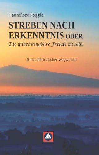 STREBEN NACH ERKENNTNIS oder Die unbezwingbare Freude zu sein: Ein buddhistischer Wegweiser von Buchschmiede