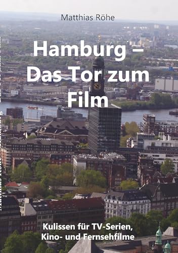 Hamburg - Das Tor zum Film: Kulissen für TV-Serien, Kino- und Fernsehfilme