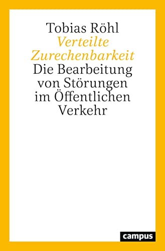 Verteilte Zurechenbarkeit: Die Bearbeitung von Störungen im Öffentlichen Verkehr von Campus Verlag
