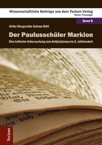 Der Paulusschüler Markion: Eine kritische Untersuchung zum Antijudaismus im 2. Jahrhundert (Wissenschaftliche Beiträge aus dem Tectum Verlag: Theologie) von Tectum-Verlag