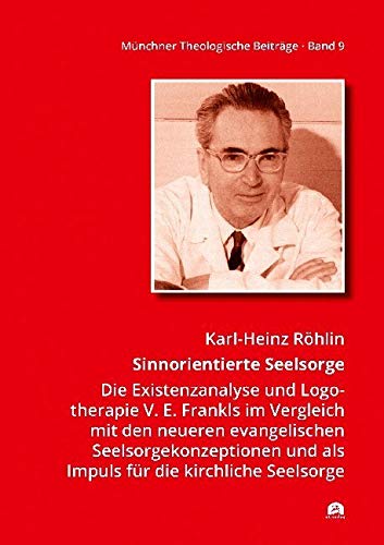 Sinnorientierte Seelsorge: Die Existenzanalyse und Logotherapie V. E. Frankls im Vergleich mit den neueren evangelischen Seelsorgekonzeptionen und als ... (Münchner Theologische Beiträge) von utzverlag GmbH