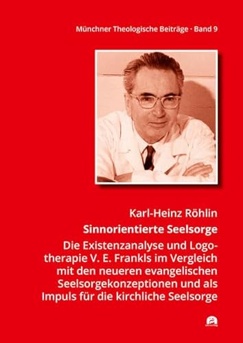 Sinnorientierte Seelsorge: Die Existenzanalyse und Logotherapie V. E. Frankls im Vergleich mit den neueren evangelischen Seelsorgekonzeptionen und als ... (Münchner Theologische Beiträge)