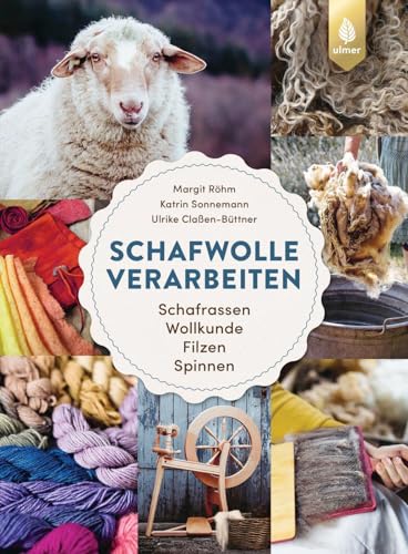 Schafwolle verarbeiten: Schafrassen, Wollkunde, Filzen, Spinnen. Von der Rohwolle zum fertigen Werkstück von Verlag Eugen Ulmer
