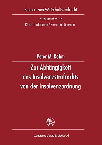 Zur Abhängigkeit des Insolvenzstrafrechts von der Insolvenzordnung (Studien zum Wirtschaftsstrafrecht, 18, Band 18) von Centaurus Verlag & Media