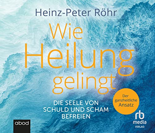 Wie Heilung gelingt: Die Seele von Schuld und Scham befreien von ABOD Verlag