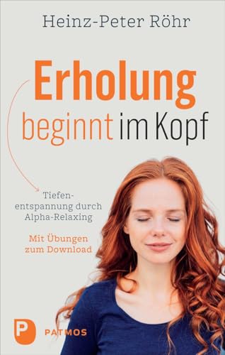 Erholung beginnt im Kopf: Tiefenentspannung durch Alpha-Relaxing. Mit Audio-Downlaod der Übungen von Patmos Verlag