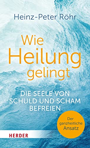 Wie Heilung gelingt: Die Seele von Schuld und Scham befreien von Verlag Herder