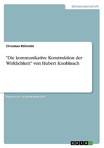"Die kommunikative Konstruktion der Wirklichkeit" von Hubert Knoblauch von GRIN Verlag