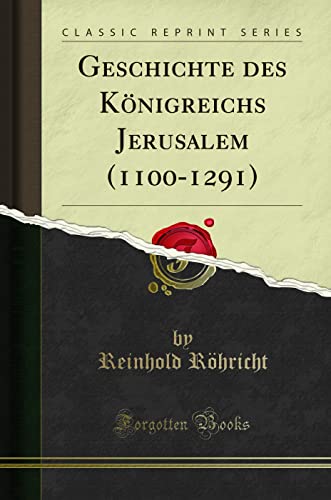 Geschichte des Königreichs Jerusalem (1100-1291) (Classic Reprint)