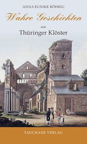 Wahre Geschichten um Thüringer Klöster Wahre Geschichten um Thüringer Klöster von Tauchaer Verlag