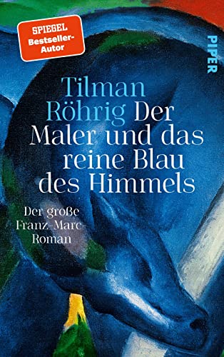 Der Maler und das reine Blau des Himmels: Der große Franz-Marc-Roman | Historische Romanbiografie über einen der bedeutendsten Maler des Expressionismus von Piper