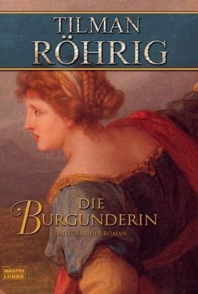 Die Burgunderin: Historischer Roman (Allgemeine Reihe. Bastei Lübbe Taschenbücher) von Bastei Lübbe (Bastei Verlag)