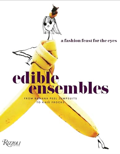 Edible Ensembles: A Fashion Feast for the Eyes, From Banana Peel Jumpsuits to Kale Frocks von Rizzoli Universe Promotional Books
