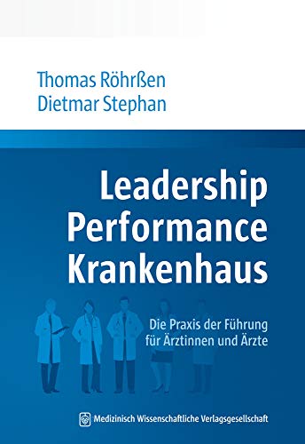 Leadership Performance Krankenhaus: Die Praxis der Führung für Ärztinnen und Ärzte Leadership Performance Krankenhaus: Die Praxis der Führung für Ärztinnen und Ärzte