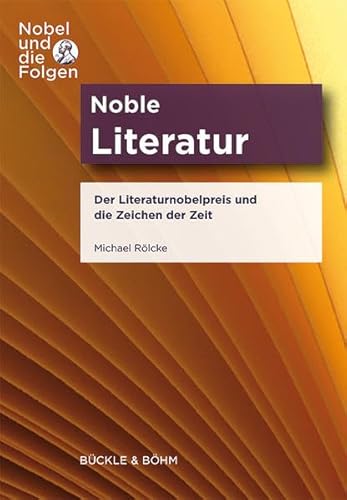 Noble Literatur: Der Literaturnobelpreis und die Zeichen der Zeit (Nobel und die Folgen) von Bckle & Bhm, Verlag