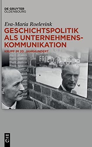 Geschichtspolitik als Unternehmenskommunikation: Krupp im 20. Jahrhundert von De Gruyter Oldenbourg