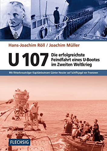 U 107 - Die erfolgreichste Feindfahrt eines U-Bootes im Zweiten Weltkrieg: Mit Ritterkreuzträger Kapitänleutnant Günter Hessler auf Schiffsjagd vor Freetown (Flechsig - Geschichte/Zeitgeschichte)