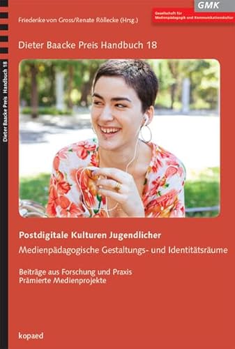 Postdigitale Kulturen Jugendlicher: Medienpädagogische Gestaltungs- und Identitätsräume (Dieter Baacke Preis Handbuch)