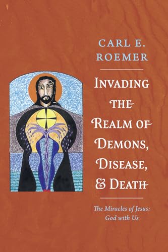 Invading the Realm of Demons, Disease, and Death: The Miracles of Jesus: God with Us von Wipf and Stock