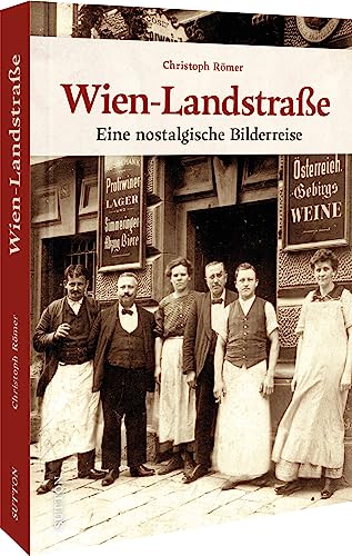 Regionalgeschichte – Wien-Landstraße: Eine nostalgische Bilderreise in die bewegte Vergangenheit von Wiens Pracht-Bezirk (Sutton Archivbilder)