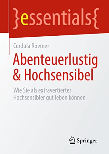 Abenteuerlustig & Hochsensibel: Wie Sie als extravertierter Hochsensibler gut leben können (essentials)