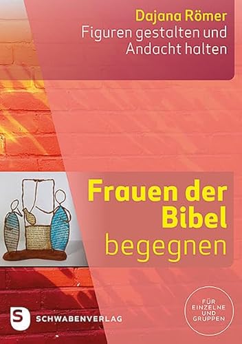 Frauen der Bibel begegnen: Figuren gestalten und Andacht halten. von Schwabenverlag AG