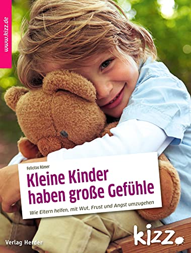 Kleine Kinder haben große Gefühle: Wie Eltern helfen, mit Wut, Angst und Frust umzugehen