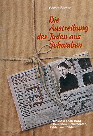 Die Austreibung der Juden aus Schwaben. Schicksale nach 1933 in Berichten, Dokumenten, Zahlen und Bildern