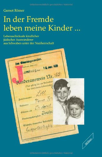 In der Fremde leben meine Kinder . . .. Lebensschicksale kindlicher jüdischer Auswanderer aus Schwaben unter der Naziherrschaft