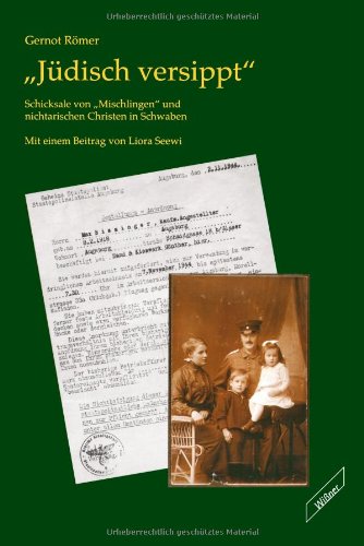 Jüdisch versippt. Schicksale von "Mischlingen" und nichtarischen Christen in Schwaben Jüdisch versippt. Schicksale von "Mischlingen" und nichtarischen Christen in Schwaben