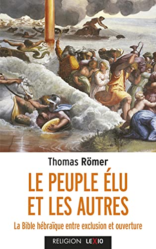 LE PEUPLE ELU ET LES AUTRES - LA BIBLE HEBRAIQUE ENTRE EXCLUSION ET OUVERTURE: La Bible hébraïque entre exclusion et ouverture LE PEUPLE ELU ET LES AUTRES - LA BIBLE HEBRAIQUE ENTRE EXCLUSION ET OUVERTURE: La Bible hébraïque entre exclusion et ouverture
