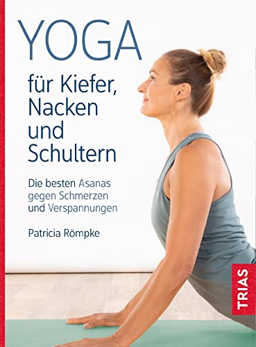 Yoga für Kiefer, Nacken und Schultern: Die besten Asanas gegen Schmerzen und Verspannungen von Trias