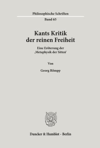 Kants Kritik der reinen Freiheit.: Eine Erörterung der "Metaphysik der Sitten". (Philosophische Schriften, Band 65) von Duncker & Humblot