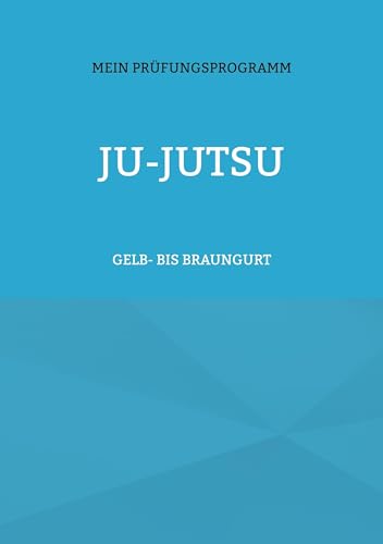 JU-JUTSU: Mein Prüfungsprogramm Gelb- bis Braungurt von Book on Demand