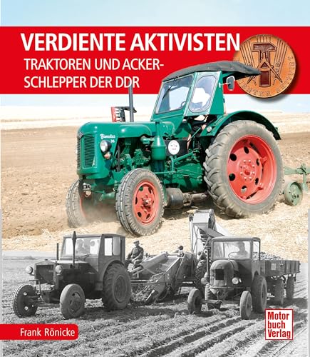 Verdiente Aktivisten: Traktoren und Ackerschlepper der DDR Verdiente Aktivisten: Traktoren und Ackerschlepper der DDR von Motorbuch Verlag
