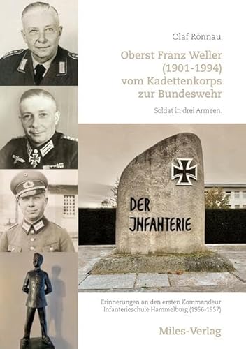 Oberst Franz Weller (1901-1994) vom Kadettenkorps zur Bundeswehr: Soldat in drei Armeen. Erinnerungen an den ersten Kommandeur Infanterieschule Hammelburg (1956-1957)