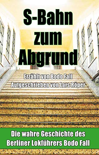 S-Bahn zum Abgrund (Hardcover): Die wahre Geschichte des Berliner Lokführers Bodo Fall
