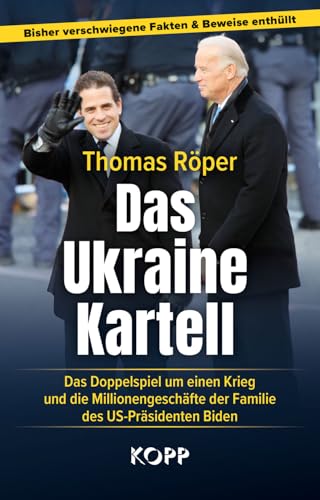 Das Ukraine-Kartell: Das Doppelspiel um einen Krieg und die Millionengeschäfte der Familie des US-Präsidenten Biden von KOPP VERLAG