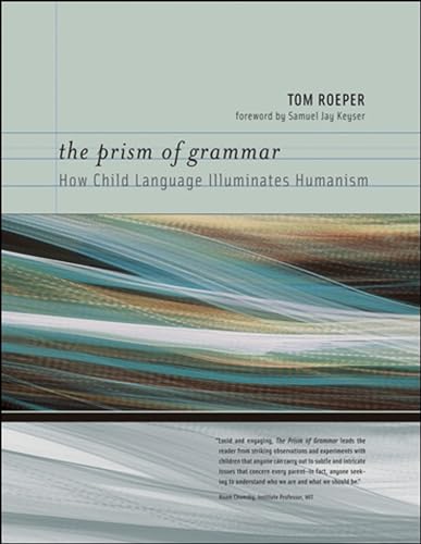 The Prism of Grammar: How Child Language Illuminates Humanism (Bradford Books)