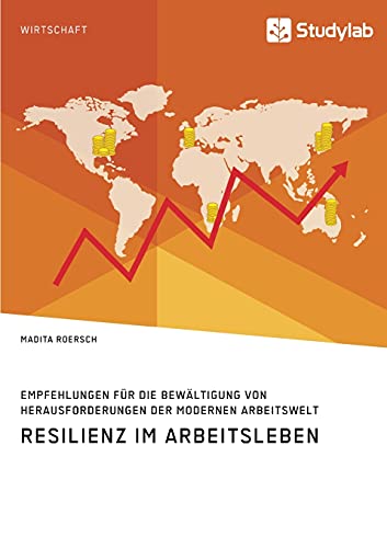 Resilienz im Arbeitsleben. Empfehlungen für die Bewältigung von Herausforderungen der modernen Arbeitswelt