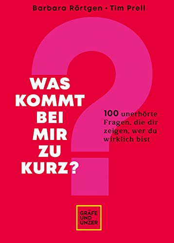 Was kommt bei mir zu kurz?: 100 unerhörte Fragen, die dir zeigen, wer du wirklich bist (Lebenshilfe Inspiration)