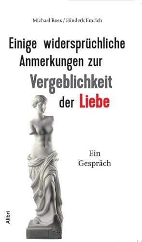 Einige widersprüchliche Anmerkungen zur Vergeblichkeit der Liebe: Ein Gespräch