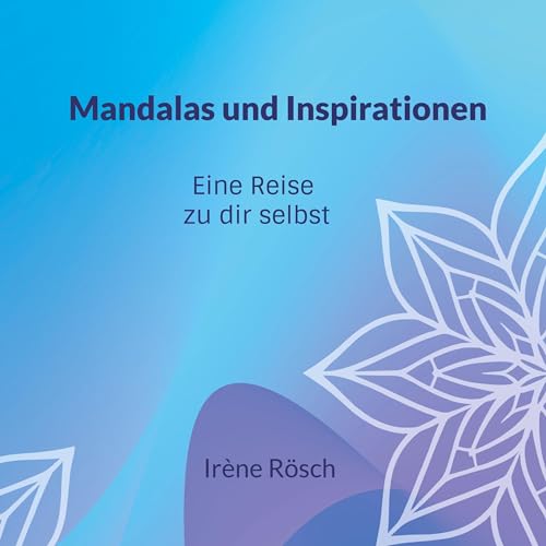 Mandalas und Inspirationen: Eine Reise zu dir selbst