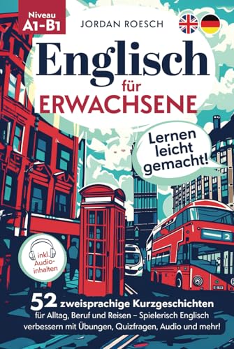 Englisch für Erwachsene – Lernen leicht gemacht! 52 zweisprachige Kurzgeschichten für Alltag, Beruf und Reisen – Spielerisch Englisch verbessern mit Übungen, Quizfragen, Audio und mehr! von Independently published