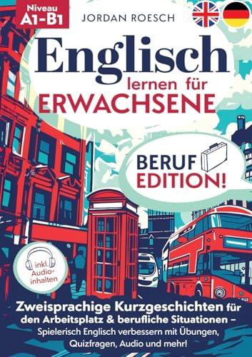 Englisch lernen für Erwachsene – Beruf Edition!: Zweisprachige Kurzgeschichten für den Arbeitsplatz & berufliche Situationen – Spielerisch Englisch verbessern mit Übungen, Quizfragen, Audio und mehr! von Lucid Page Media