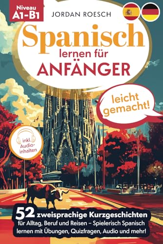 Spanisch lernen für Anfänger – leicht gemacht! 52 zweisprachige Kurzgeschichten für Alltag, Beruf und Reisen – Spielerisch spanisch lernen mit ... und mehr! (Sprachen lernen für Anfänger) von Independently published